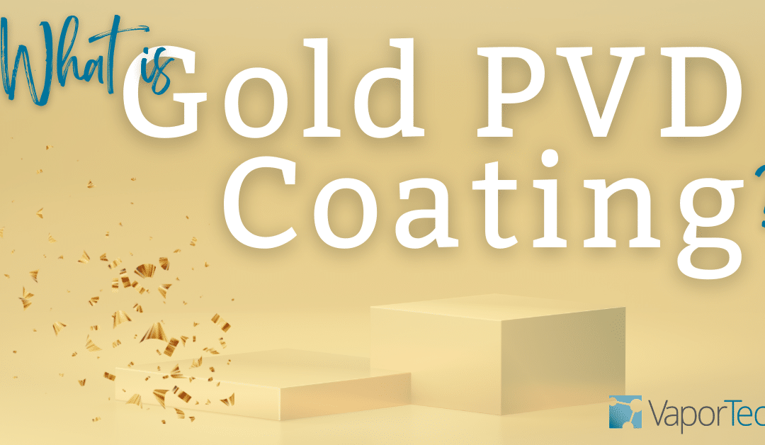 All That Glitters is Not Gold—But It May Be Gold PVD Coating
